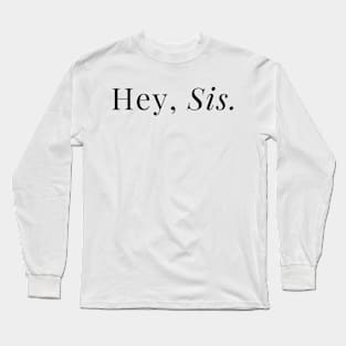 Hey, Sis Long Sleeve T-Shirt